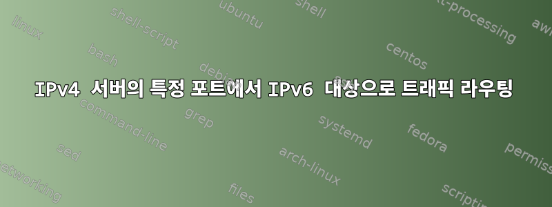 IPv4 서버의 특정 포트에서 IPv6 대상으로 트래픽 라우팅