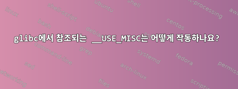 glibc에서 참조되는 __USE_MISC는 어떻게 작동하나요?