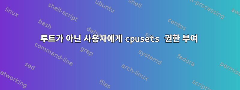 루트가 아닌 사용자에게 cpusets 권한 부여