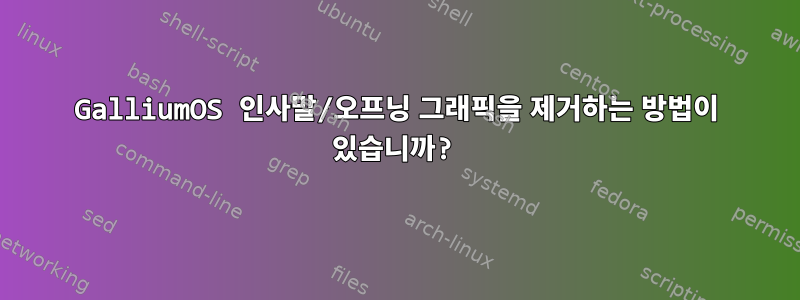 GalliumOS 인사말/오프닝 그래픽을 제거하는 방법이 있습니까?