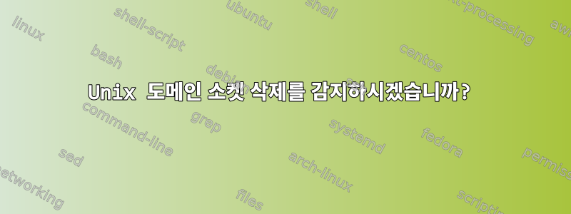 Unix 도메인 소켓 삭제를 감지하시겠습니까?