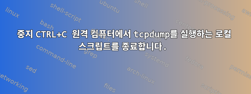 중지 CTRL+C 원격 컴퓨터에서 tcpdump를 실행하는 로컬 스크립트를 종료합니다.