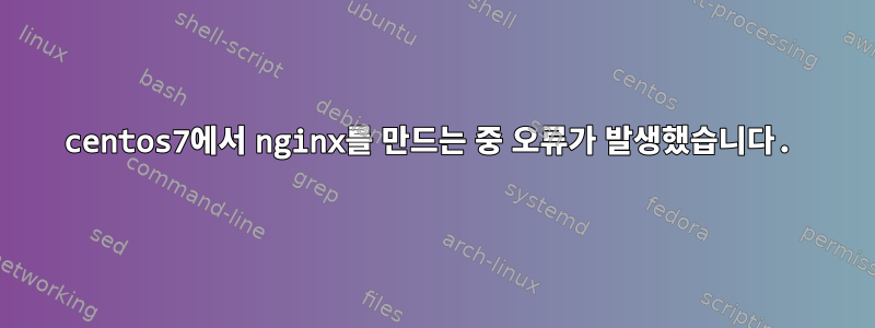 centos7에서 nginx를 만드는 중 오류가 발생했습니다.