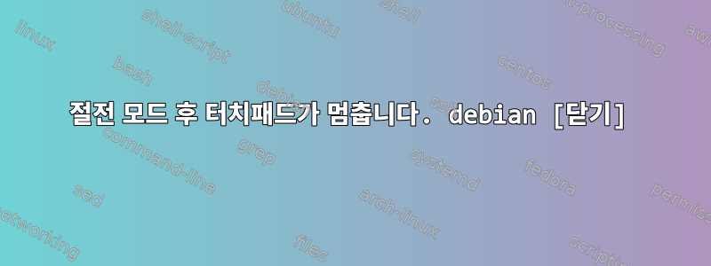 절전 모드 후 터치패드가 멈춥니다. debian [닫기]