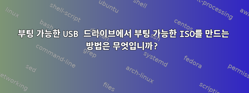 부팅 가능한 USB 드라이브에서 부팅 가능한 ISO를 만드는 방법은 무엇입니까?