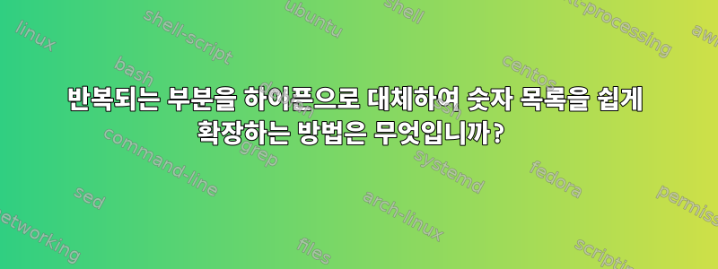 반복되는 부분을 하이픈으로 대체하여 숫자 목록을 쉽게 확장하는 방법은 무엇입니까?