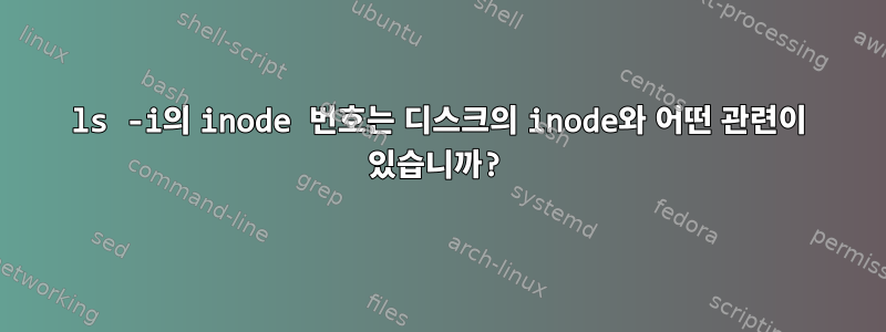 ls -i의 inode 번호는 디스크의 inode와 어떤 관련이 있습니까?