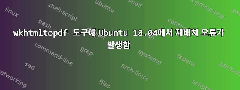 wkhtmltopdf 도구에 Ubuntu 18.04에서 재배치 오류가 발생함