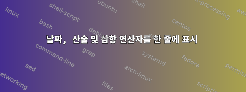 날짜, 산술 및 삼항 연산자를 한 줄에 표시