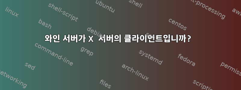 와인 서버가 X 서버의 클라이언트입니까?