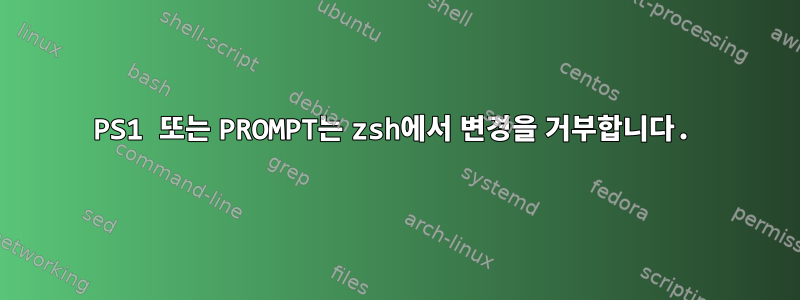 PS1 또는 PROMPT는 zsh에서 변경을 거부합니다.