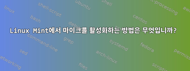 Linux Mint에서 마이크를 활성화하는 방법은 무엇입니까?