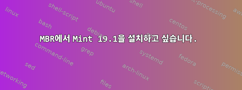 MBR에서 Mint 19.1을 설치하고 싶습니다.