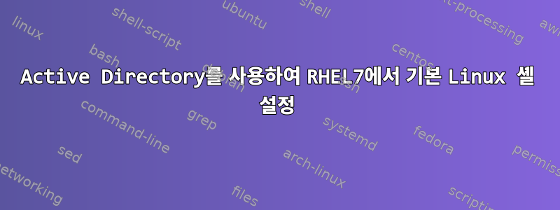 Active Directory를 사용하여 RHEL7에서 기본 Linux 셸 설정