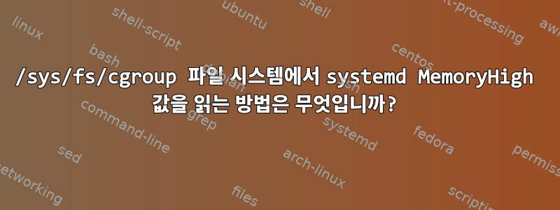 /sys/fs/cgroup 파일 시스템에서 systemd MemoryHigh 값을 읽는 방법은 무엇입니까?