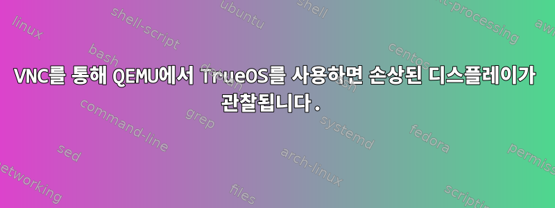 VNC를 통해 QEMU에서 TrueOS를 사용하면 손상된 디스플레이가 관찰됩니다.