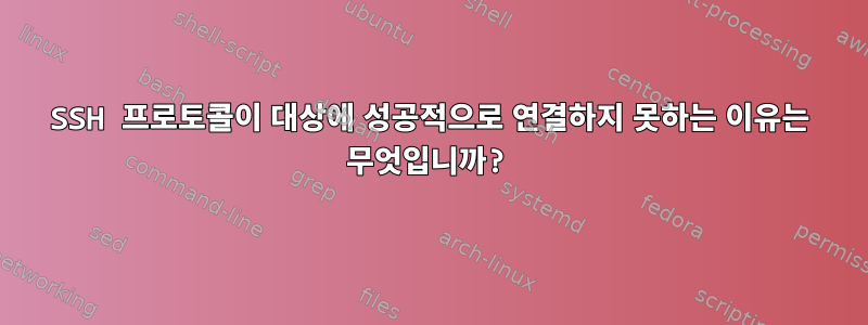 SSH 프로토콜이 대상에 성공적으로 연결하지 못하는 이유는 무엇입니까?