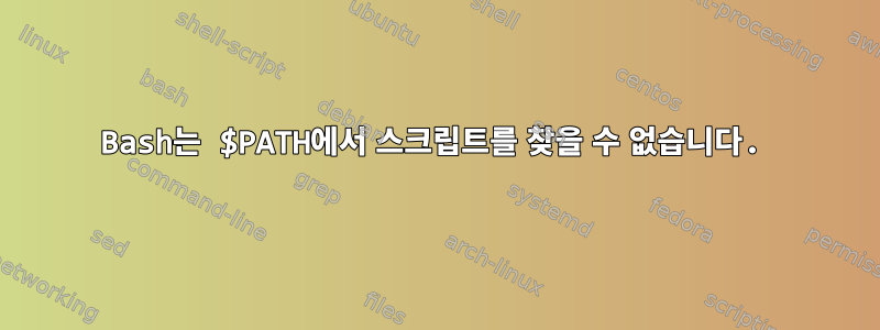 Bash는 $PATH에서 스크립트를 찾을 수 없습니다.