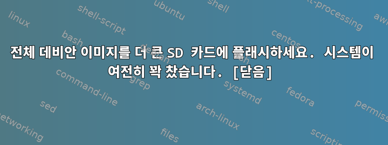 전체 데비안 이미지를 더 큰 SD 카드에 플래시하세요. 시스템이 여전히 꽉 찼습니다. [닫음]