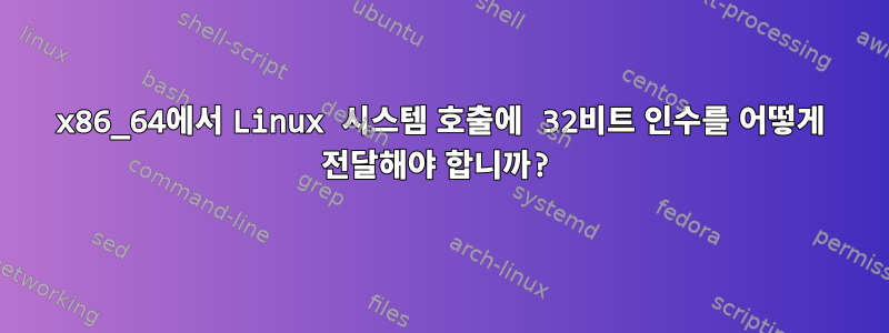 x86_64에서 Linux 시스템 호출에 32비트 인수를 어떻게 전달해야 합니까?