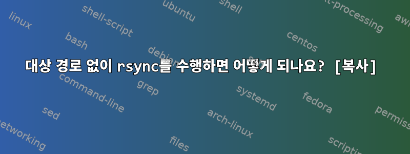 대상 경로 없이 rsync를 수행하면 어떻게 되나요? [복사]