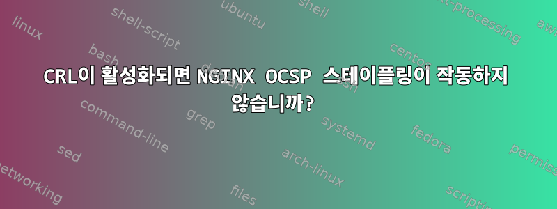 CRL이 활성화되면 NGINX OCSP 스테이플링이 작동하지 않습니까?