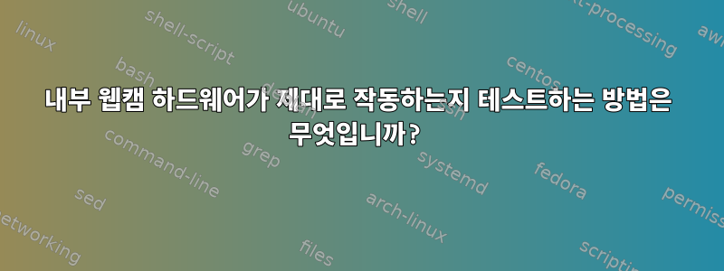 내부 웹캠 하드웨어가 제대로 작동하는지 테스트하는 방법은 무엇입니까?