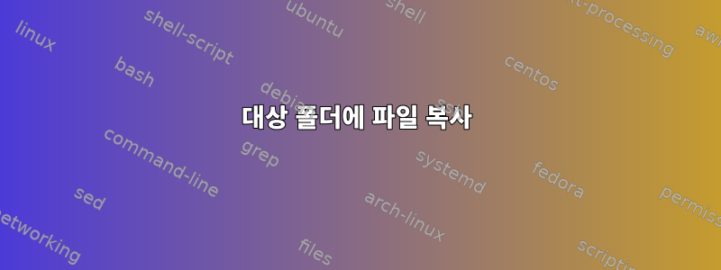 대상 폴더에 파일 복사