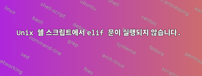 Unix 쉘 스크립트에서 elif 문이 실행되지 않습니다.