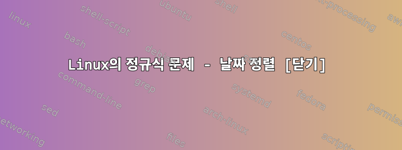 Linux의 정규식 문제 - 날짜 정렬 [닫기]