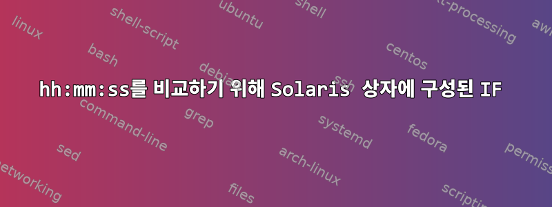 hh:mm:ss를 비교하기 위해 Solaris 상자에 구성된 IF