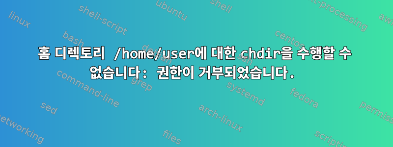 홈 디렉토리 /home/user에 대한 chdir을 수행할 수 없습니다: 권한이 거부되었습니다.