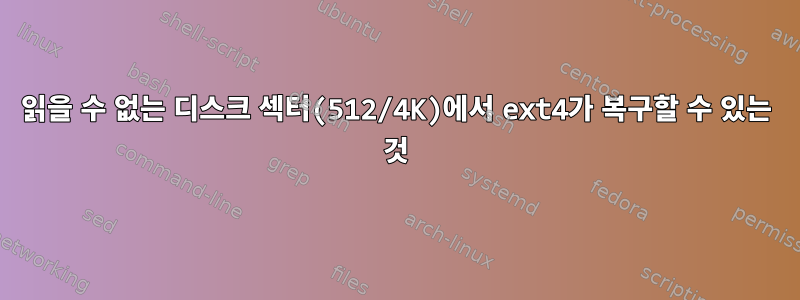 읽을 수 없는 디스크 섹터(512/4K)에서 ext4가 복구할 수 있는 것