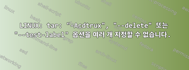 LINUX: tar: "-Acdtrux", "--delete" 또는 "--test-label" 옵션을 여러 개 지정할 수 없습니다.