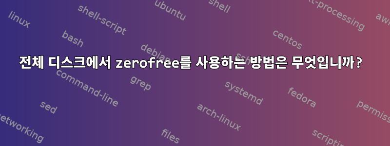 전체 디스크에서 zerofree를 사용하는 방법은 무엇입니까?