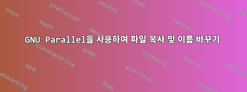 GNU Parallel을 사용하여 파일 복사 및 이름 바꾸기