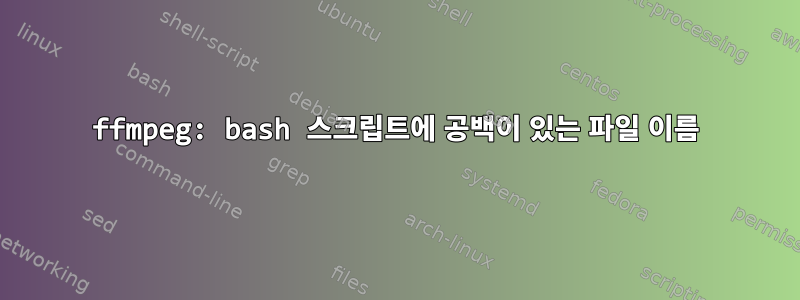 ffmpeg: bash 스크립트에 공백이 있는 파일 이름