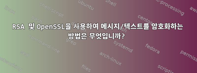 RSA 및 OpenSSL을 사용하여 메시지/텍스트를 암호화하는 방법은 무엇입니까?