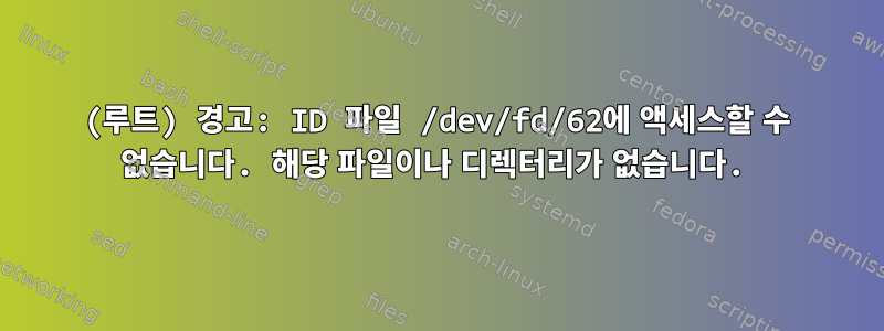 (루트) 경고: ID 파일 /dev/fd/62에 액세스할 수 없습니다. 해당 파일이나 디렉터리가 없습니다.