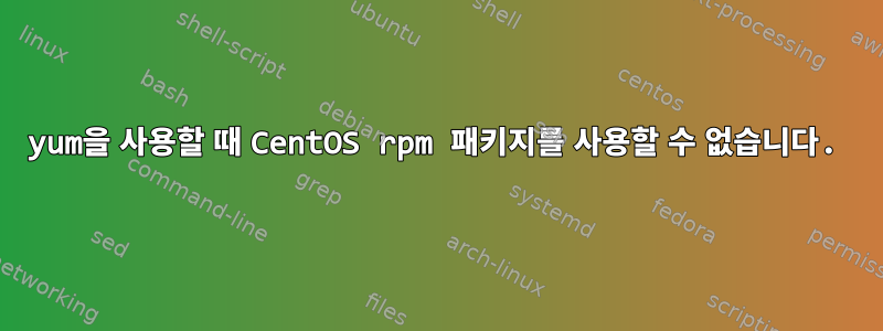 yum을 사용할 때 CentOS rpm 패키지를 사용할 수 없습니다.