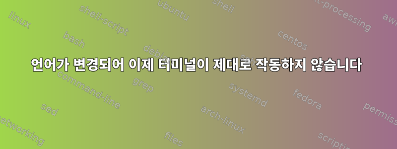 언어가 변경되어 이제 터미널이 제대로 작동하지 않습니다