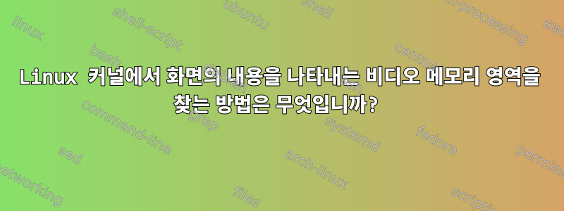 Linux 커널에서 화면의 내용을 나타내는 비디오 메모리 영역을 찾는 방법은 무엇입니까?