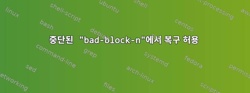 중단된 "bad-block-n"에서 복구 허용