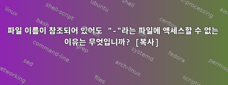 파일 이름이 참조되어 있어도 "-"라는 파일에 액세스할 수 없는 이유는 무엇입니까? [복사]