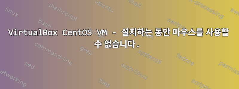 VirtualBox CentOS VM - 설치하는 동안 마우스를 사용할 수 없습니다.