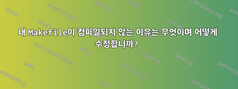 내 Makefile이 컴파일되지 않는 이유는 무엇이며 어떻게 수정합니까?