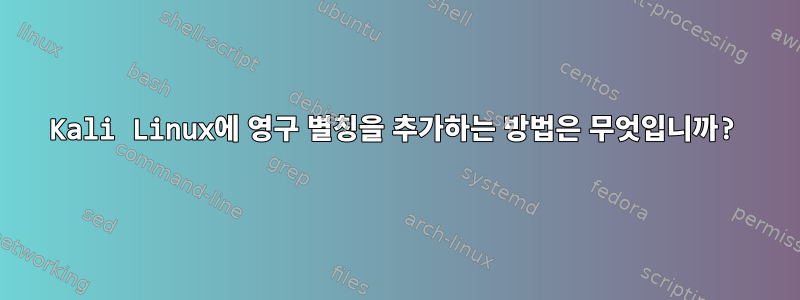 Kali Linux에 영구 별칭을 추가하는 방법은 무엇입니까?