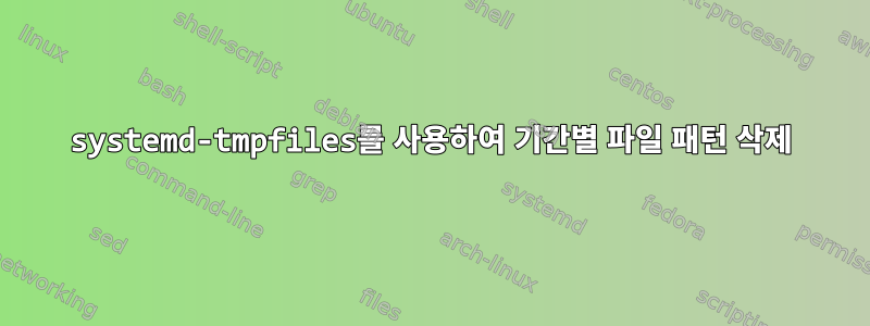 systemd-tmpfiles를 사용하여 기간별 파일 패턴 삭제