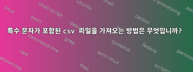 특수 문자가 포함된 csv 파일을 가져오는 방법은 무엇입니까?