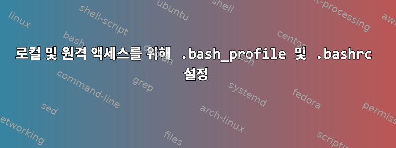 로컬 및 원격 액세스를 위해 .bash_profile 및 .bashrc 설정